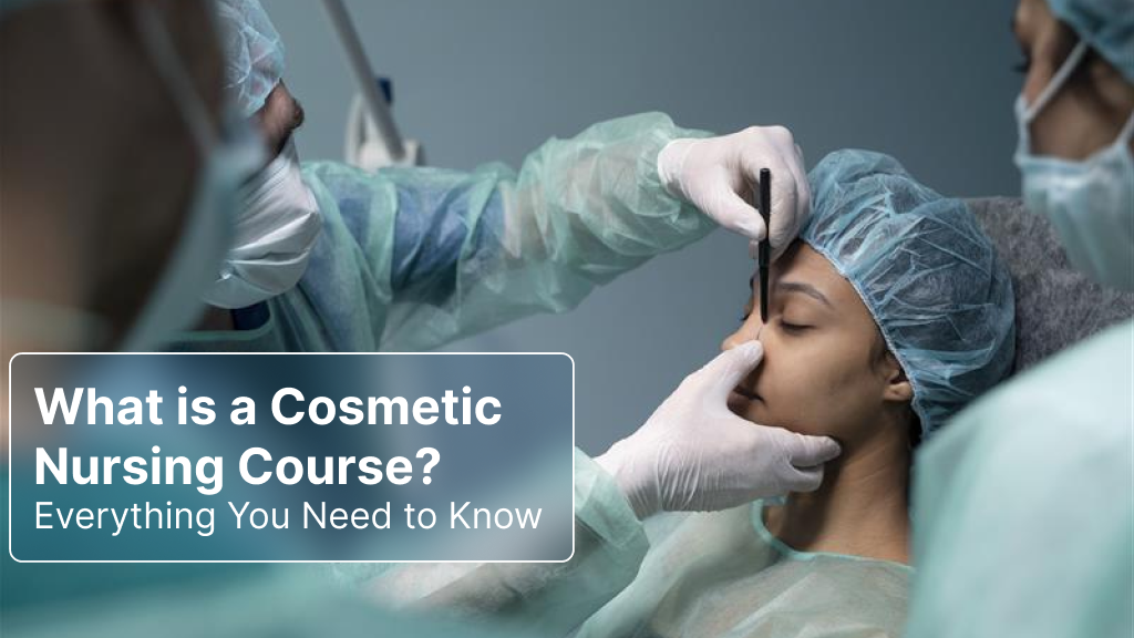 What is a Cosmetic Nursing Course? Everything You Need to Know