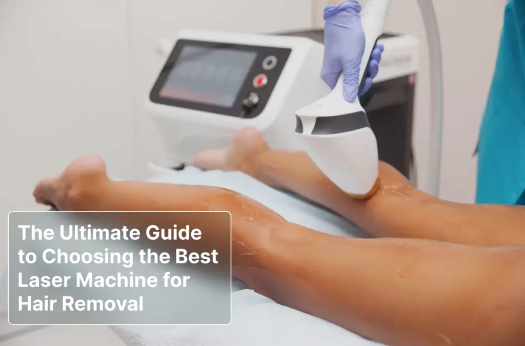 Guide to Choosing the Best Laser Machine for Hair Removal